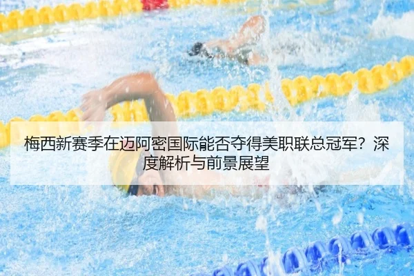 梅西新赛季在迈阿密国际能否夺得美职联总冠军？深度解析与前景展望