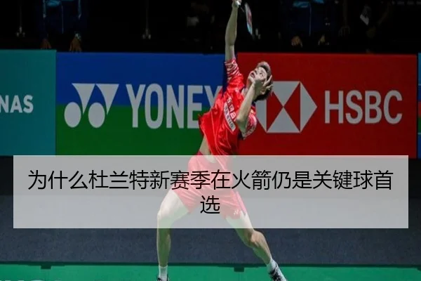 为什么杜兰特新赛季在火箭仍是关键球首选